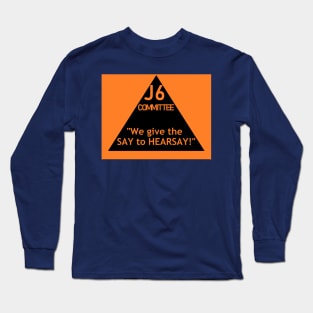 J6: WE GIVE THE SAY TO HEARSAY! Long Sleeve T-Shirt